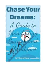 Chase Your Dreams: A Guide to Manifesting Success and Abundance