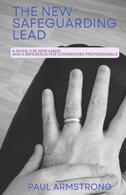 The New Safeguarding Lead: A guide for new leads and a reference for experienced professionals - Paul Armstrong - cover