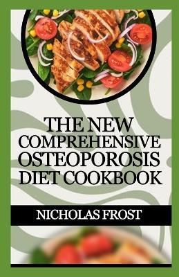 The New Comprehensive Osteoporosis Diet Cookbook: 100+ Healthy Quick And Easy Recipes To Nourish Your Bone For Good Health - Nicholas Frost - cover