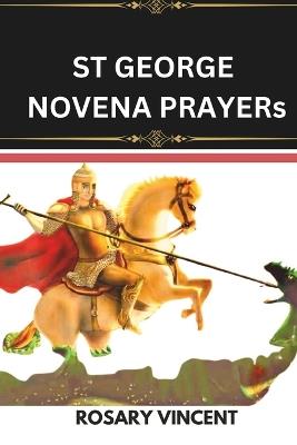St George Novena Prayers: Devotion To The Courageous Saint George-A Nine-Day Novena To St. George For Faith, Strength, And Overcoming Challenges - Rosary Vincent - cover