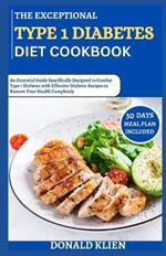The Exceptional 2024 Type 1 Diabetes Diet Cookbook: An Essential Guide Specifically Designed to Combat Type 1 Diabetes with Effective Diabetic Recipes to Restore Your Health Completely