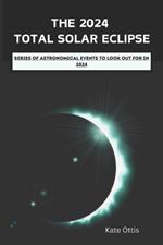 The 2024 Total Solar Eclipse: Series of Astronomical Events to Look Out for in 2024