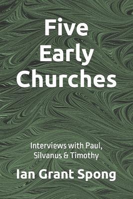 Five Early Churches: Interviews with Paul, Silvanus & Timothy - Ian Grant Spong - cover