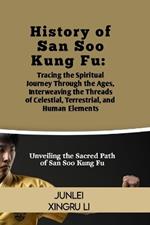 History of San Soo Kung Fu: Tracing the Spiritual Journey Through the Ages, Interweaving the Threads of Celestial, Terrestrial, and Human Elements: Unveiling the Sacred Path of San Soo Kung Fu