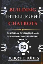 Building Intelligent Chatbots: Designing, Developing, and Deploying Conversational Agents