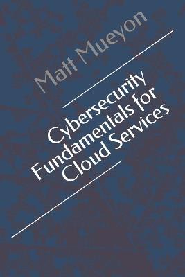 Cybersecurity Fundamentals for Cloud Services - Matt Mueyon - cover