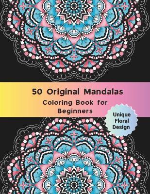 50 Original Mandalas Coloring Book for Beginners: Floral Mandalas Patterns Great Gift for Adults and Teenagers: It can be used as a gift for friends and relatives who like painting and coloring. - Thamonpatch Wioun - cover