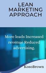 Lean Marketing Approach: More leads Increased revenue Reduced advertising