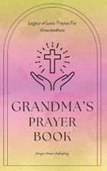 Grandma's Prayer Book - Legacy Of Love - Prayers For Grandmothers: Short Powerful Prayers To Gift Encouragement and Strength In The Calling Of Grandparenting - Small Mothers Day Gift With Big Impact