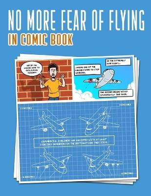 No More Fear of Flying: In Comic Book: Comic Fear Airplane Comics Solving your Flying Phobia Aviophobia & Aerodromophobia Conquer your fear calm flight - Adrian Scott - cover