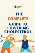 The Complete Guide to Lowering Cholesterol: A Holistic Approach to Heart Health
