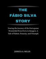 The F?bio Silva Story: Tracing the Journey of the Portuguese Wonder kid from Porto to Rangers. A Tale of Talent, Tenacity, and Triumph