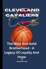 Cleveland Cavaliers: The Wine And Gold Brotherhood - A Legacy Of Loyalty And Hope