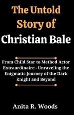 The Untold Story of Christian Bale: From Child Star to Method Actor Extraordinaire - Unraveling the Enigmatic Journey of the Dark Knight and Beyond