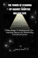 The Power Of Standing Up Against Injustice William Pepe: From Badge To Battleground, The Inspiring Odyssey of a Modern-Day Crusader for Justice