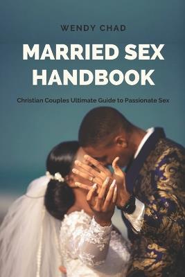Married Sex Handbook: Christian Couples Ultimate Guide to Passionate Sex - Wendy Chad - cover