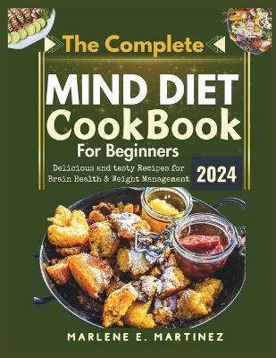 The Complete Mind Diet Cookbook for Beginners 2024: Delicious and Tasty Recipes for Brain Health and Weight Management - Marlene E Martinez - cover