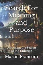 Search For Meaning and Purpose: Unlocking the Secrets of the Universe