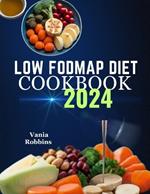 Low Fodmap Diet Cookbook 2024: An easy guide meal Plan to Beat Bloat and Soothe Your Gut with Recipes for Fast IBS Relief