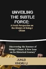 Unveiling the Subtle Force: A Fresh Perspective on the History of Hsing-I Chuan: Discovering the Essence of Hsing-I Chuan: A New Lens on Its Historical Journey