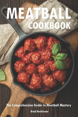 Meatball Cookbook: The Comprehensive Guide to Meatball Mastery - Brad Hoskinson - cover