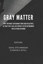 Gray Matter: Why You Must Safeguard Your Aged Relatives So That They Can Live Happily After Retirement for 30 Years or More