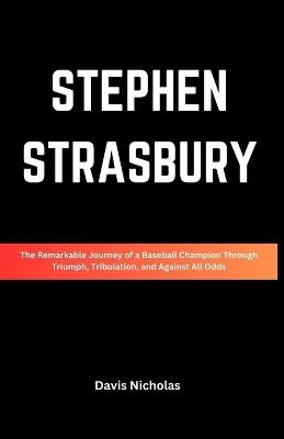 Stephen Strasbury: The Remarkable Journey of a Baseball Champion Through Triumph, Tribulation, and Against All Odds - Davis Nicholas - cover