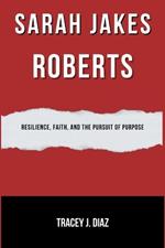 Sarah Jakes Roberts: Resilience, Faith, and the Pursuit of Purpose
