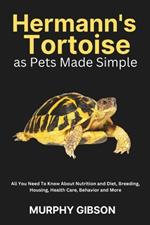 Hermann's Tortoise as Pets Made Simple: All You Need To Know About Nutrition and Diet, Breeding, Housing, Health Care, Behavior and More
