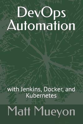 DevOps Automation: with Jenkins, Docker, and Kubernetes - Matt Mueyon - cover