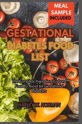 Gestational Diabetes Food List: The Complete Ingredient list and Food to Avoid for Gestational Diabetes - Harley W Norman - cover