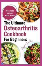 The Ultimate Osteoarthritis Cookbook for Beginners: Nutrient-Dense Gluten-Free Anti Inflammatory Diet Recipes and Meal Plan to Manage Inflammation, Relief Pain & Fight Degenerative Joint D
