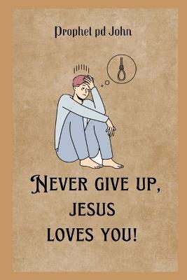 Never Give Up, Jesus Loves You! - Prophet Pd John - cover