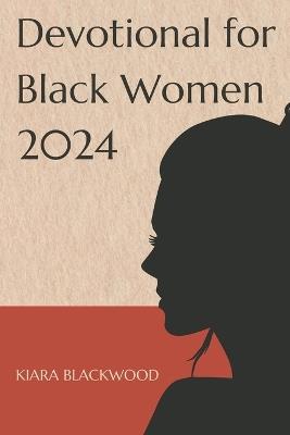 Devotional for black women 2024: A Devotional Journey for Black Women in 2024, navigating through faith, resilience, and community, embracing spiritual growth, cultural heritage - Kiara Blackwood - cover