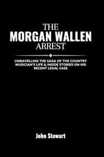 The Morgan Wallen Arrest: Unravelling The Saga Of The Country Musician's Life & Inside Stories On His Recent Legal Case