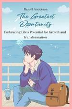 The Greatest Opportunity: Embracing Life's Potential for Growth and Transformation
