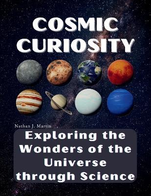 Cosmic Curiosity: Exploring the Wonders of the Universe through Science - Nathan J Martin - cover