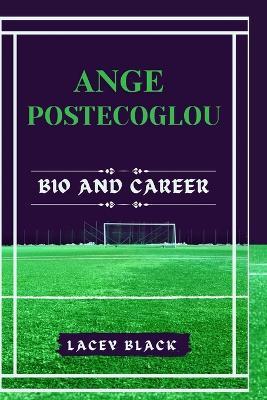 Ange Postecoglou: Bio and Career - Lacey Black - cover