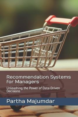 Recommendation Systems for Managers: Unleashing the Power of Data-Driven Decisions - Partha Majumdar - cover
