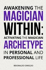 Awakening the Magician Within: Activating the Magician Archetype in Personal and Professional Life