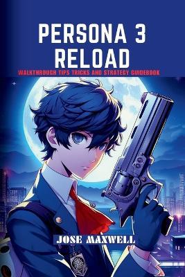 Persona 3: RELOAD: Walkthrough Tips Tricks and Strategy Guidebook - Jose Maxwell - cover