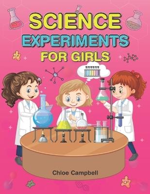 Science Experiments for Girls: Science Activities for Kids 8-12 - Chloe Campbell - cover
