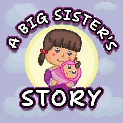 A Big Sister's Story: A story of a big sister waiting for her baby sister from the hospital - Cynappe Joy Valendez - cover