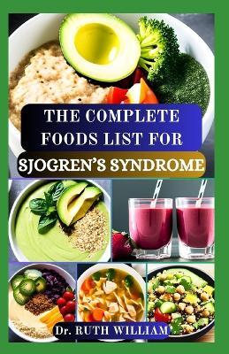 The Complete Foods List for Sjogren's Syndrome: A Comprehensive Guide to Nourishing Your Body, Boost Immune System and Managing Symptoms to Reverse Inflammation - Ruth William - cover
