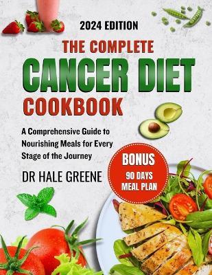 The complete cancer diet cookbook 2024: A Comprehensive Guide to Nourishing Meals for Every Stage of the Journey - Hale Greene - cover