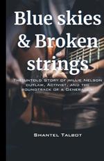 Blue skies and Broken strings: The untold Story of willie Nelson outlaw, Activist, and the soundtrack of a Generation