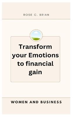 Women and Business: Transform your Emotions to financial gain - Rose C Brian - cover