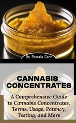 Cannabis Concentrates: A Comprehensive Guide to Cannabis Concentrates, Terms, Usage, Potency, Testing, and More