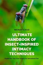 Ultimate Handbook of Insect-Inspired Intimacy Techniques: Expert Sex Tips from Insects for Sensational Sex