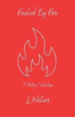 Fueled By Fire: A Poetry Collection